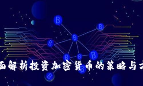 全面解析投资加密货币的策略与方法