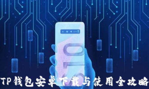 
TP钱包安卓下载与使用全攻略