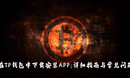 如何在TP钱包中下载安装APP：详细指南与常见问题解答