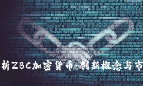 全面解析ZBC加密货币：创新概念与市场前景
