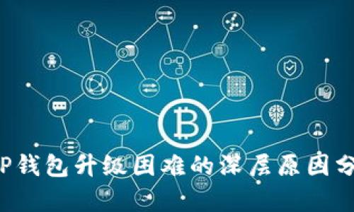  TP钱包升级困难的深层原因分析
