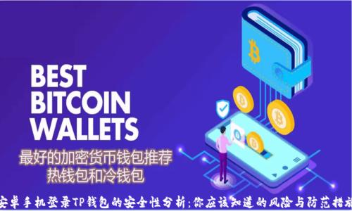 
安卓手机登录TP钱包的安全性分析：你应该知道的风险与防范措施