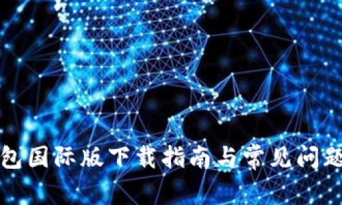 TP钱包国际版下载指南与常见问题解答