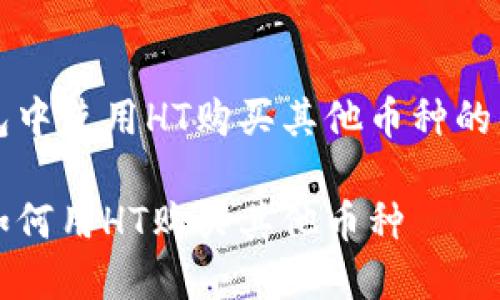 在TP钱包中使用HT购买其他币种的详细指南

TP钱包如何用HT购买其他币种