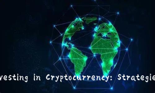 Comprehensive Guide to Investing in Cryptocurrency: Strategies, Risks, and Opportunities