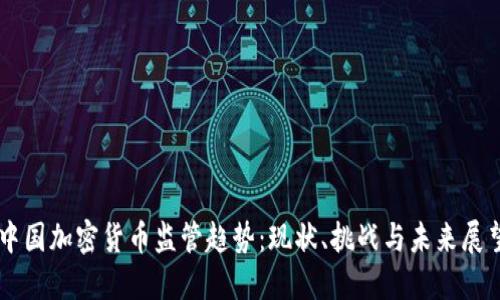 中国加密货币监管趋势：现状、挑战与未来展望