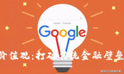 加密货币的核心价值观：打破传统金融壁垒，重塑信任与自由