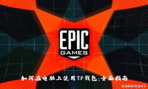 如何在电脑上使用TP钱包：全面指南