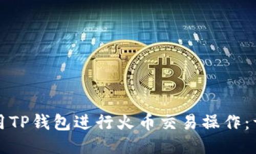 如何使用TP钱包进行火币交易操作：详细指南