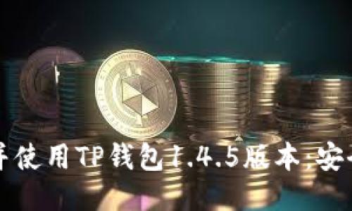 如何正确下载并使用TP钱包1.4.5版本：安全与便捷的指南