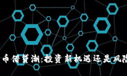 加密货币借贷潮：投资新机遇还是风险挑战？