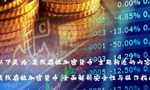 以下是为“离线存放加密货币”主题构造的内容：

离线存放加密货币：全面解析安全性与操作指南