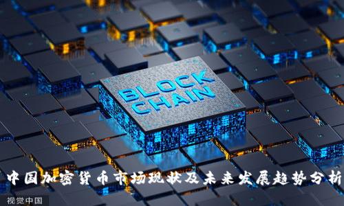 中国加密货币市场现状及未来发展趋势分析