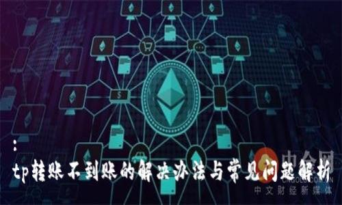 :
tp转账不到账的解决办法与常见问题解析